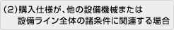 （２）購入仕様が、他の設備機械または設備ライン全体の諸条件に関連する場合